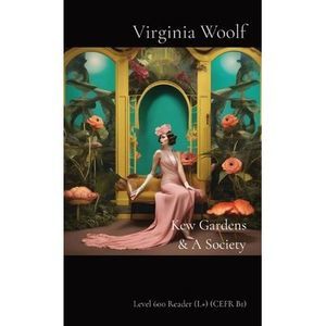 Kew Gardens & A Society: Level 600 Reader (L+) (CEFR B1) -- Virginia Woolf
